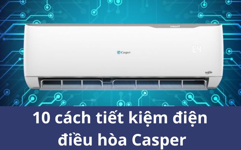 10 cách tiết kiệm điện điều hoà Casper